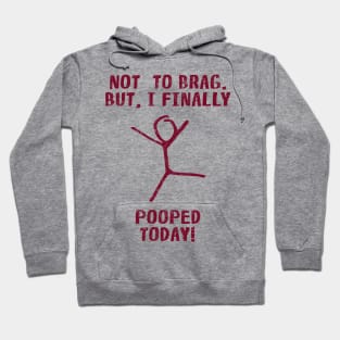 Poop Humor Saying For Men Women Kids - Not To Brag But I Finally Pooped Today! Hoodie